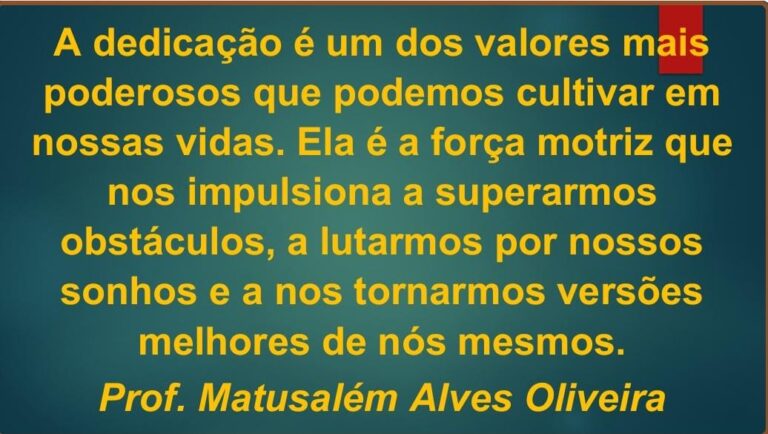 DEDICAÇÃO: VALOR QUE TRANSFORMA A VIDA  (Matusalém Alves Oliveira)