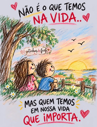 NÃO É O QUE TEMOS NA VIDA, MAS QUEM TEMOS NA VIDA O QUE IMPORTA